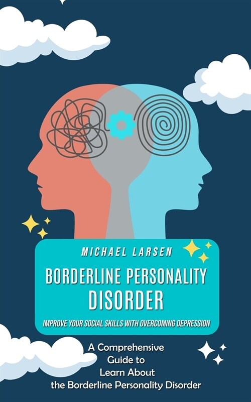 Borderline Personality Disorder: Improve Your Social Skills With Overcoming Depression (A Comprehensive Guide to Learn About the Borderline Personalit (Paperback)