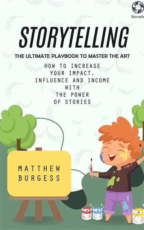 Storytelling: The Ultimate Playbook to Master the Art (How to Increase Your Impact, Influence and Income With the Power of Stories) (Paperback)