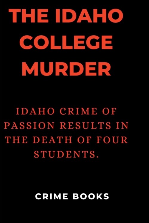 The Idaho college murder: Idaho crime of passion results in the death of four students. (Paperback)