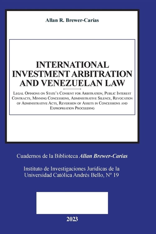 INTERNATIONAL INVESTMENT ARBITRATION AND VENEZUELAN LAW. Legal Opinions on States Consent for Arbitration, Public Interest Contracts, Mining Concessi (Paperback)