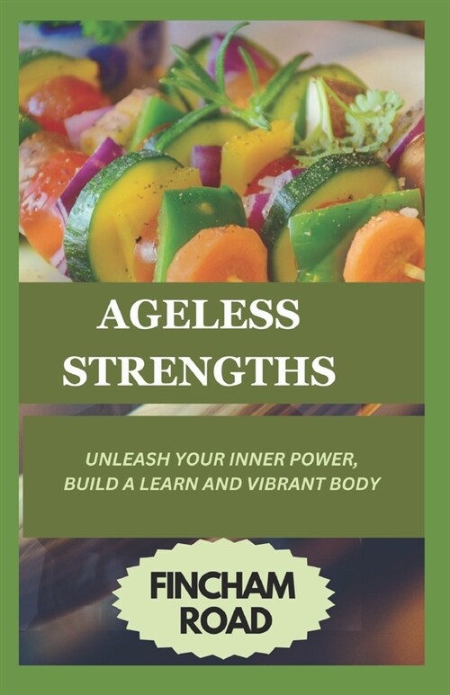 Ageless Strengths: Unleash Your Inner Power, Build a Learn and Vibrant Body (Paperback)