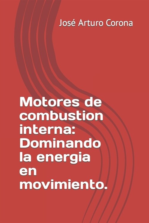 Motores de combustion interna: Dominando la energia en movimiento. (Paperback)