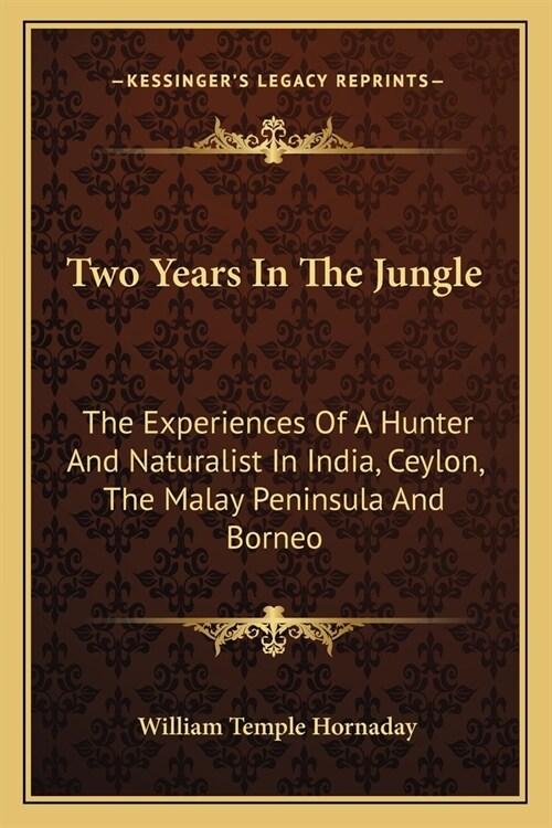 Two Years in the Jungle: The Experiences of a Hunter and Naturalist in India, Ceylon, the Malay Peninsula and Borneo (Paperback)