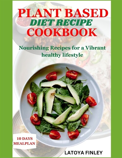 Plant Based Diet Recipe Cookbook: Nourishing Recipes for a Vibrant healthy lifestyle (Paperback)