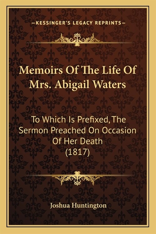 Memoirs of the Life of Mrs. Abigail Waters: To Which Is Prefixed, the Sermon Preached on Occasion of Her Death (1817) (Paperback)