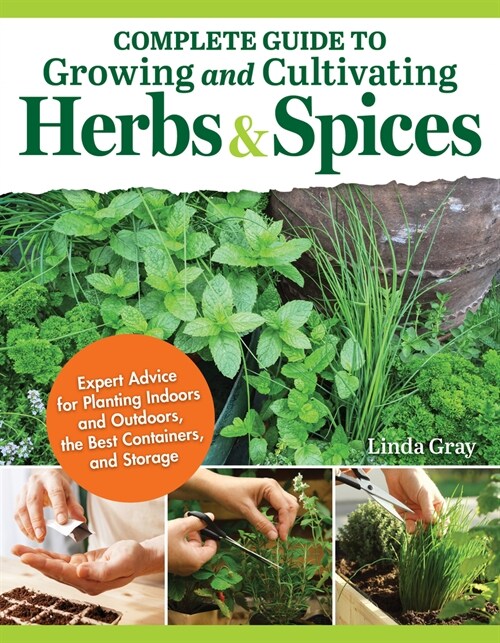 Complete Guide to Growing and Cultivating Herbs and Spices: Expert Advice for Planting Indoors and Outdoors, the Best Containers, and Storage (Paperback)