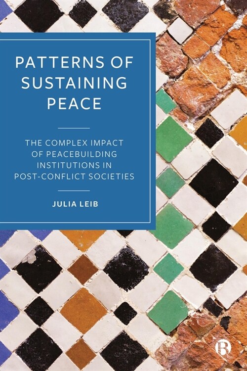Patterns of Sustaining Peace : The Complex Impact of Peacebuilding Institutions in Post-Conflict Societies (Hardcover)