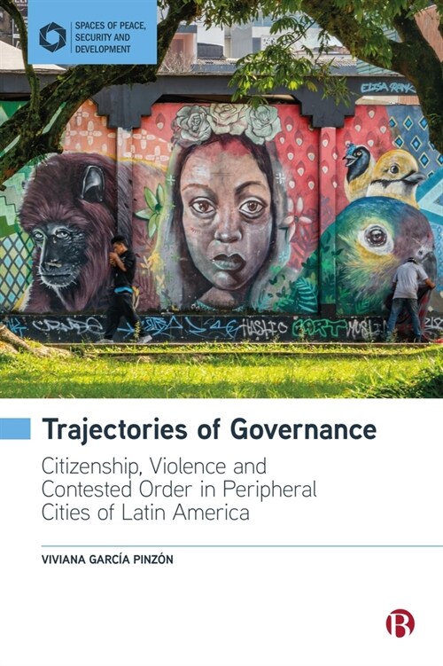Trajectories of Governance : Tracing the Entanglements of Order and Violence in Peripheral Cities of Latin America (Hardcover)