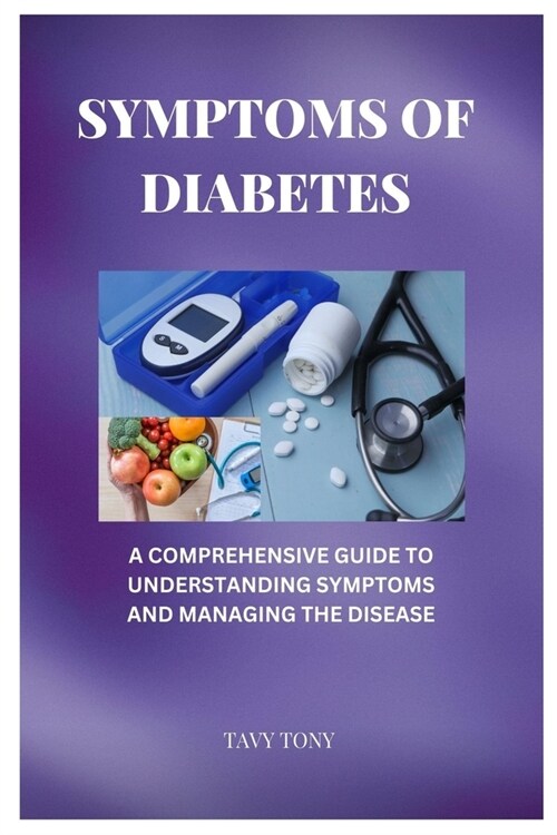 Symptoms of Diabetes: A Comprehensive Guide to Understanding Symptoms and Managing the Disease (Paperback)