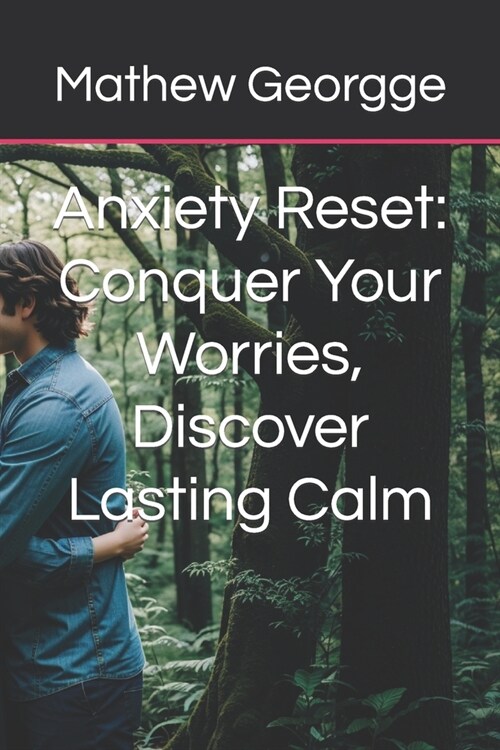Anxiety Reset: Conquer Your Worries, Discover Lasting Calm (Paperback)