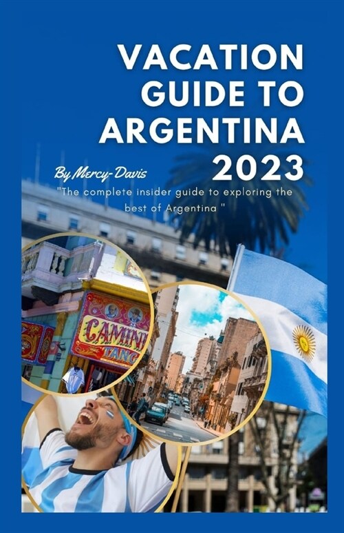 Vacation Guide to Argentina 2023: The complete insider guide to exploring the best of Argentina (Paperback)
