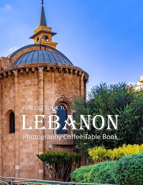 Lebanon: Discovering the Rich History and Breathtaking Beauty of Lebanons Landmarks (Paperback)