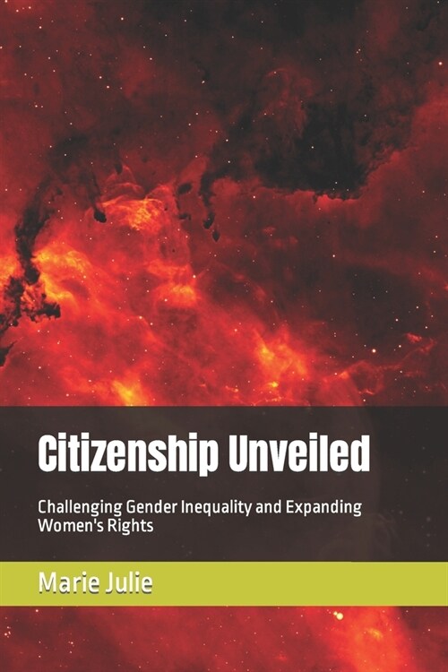 Citizenship Unveiled: Challenging Gender Inequality and Expanding Womens Rights (Paperback)
