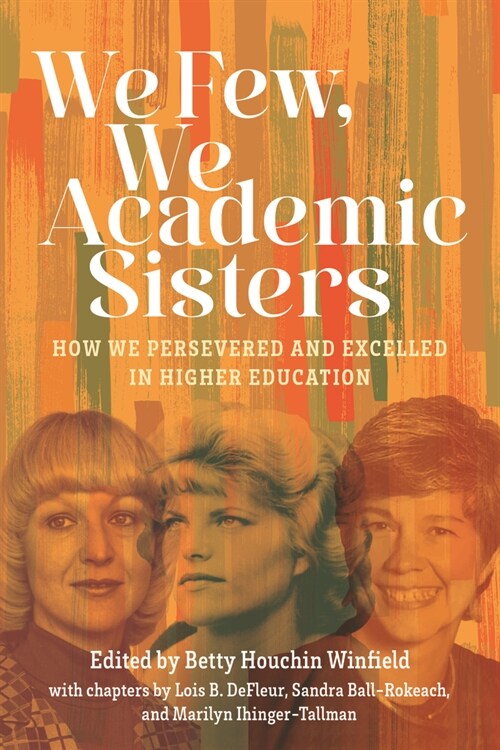 We Few, We Academic Sisters: How We Persevered and Excelled in Higher Education (Paperback)