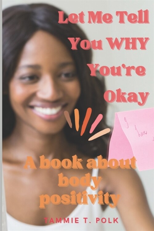 Let Me Tell You WHY Youre Okay!: A Book about Body Positvity (Paperback)