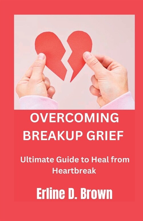 Overcoming Breakup Grief: Ultimate Guide to Heal from Heartbreak (Paperback)