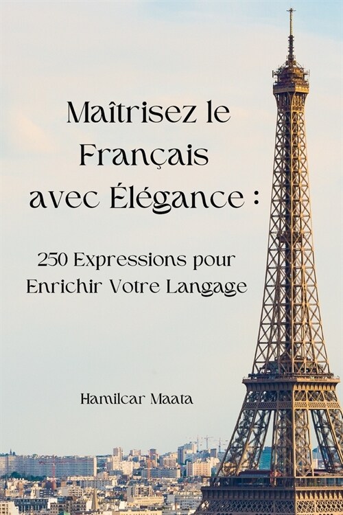 Ma?risez le Fran?is avec ??ance: : 250 Expressions pour Enrichir Votre Langage (Paperback)