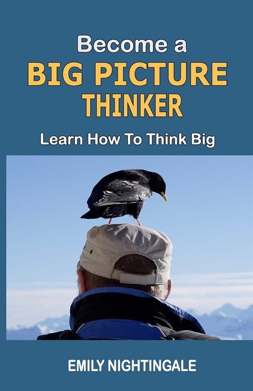 Become a Big Picture Thinker: Learn How to Think Big (Paperback)