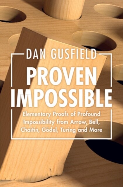 Proven Impossible : Elementary Proofs of Profound Impossibility from Arrow, Bell, Chaitin, Godel, Turing and More (Hardcover)