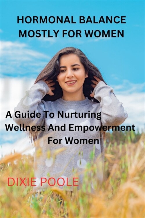 Hormonal Balance Mostly for Women: A Guide To Nurturing Wellness And Empowerment For Women (Paperback)