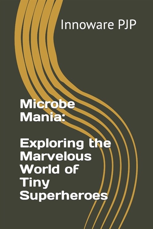 Microbe Mania: Exploring the Marvelous World of Tiny Superheroes (Paperback)