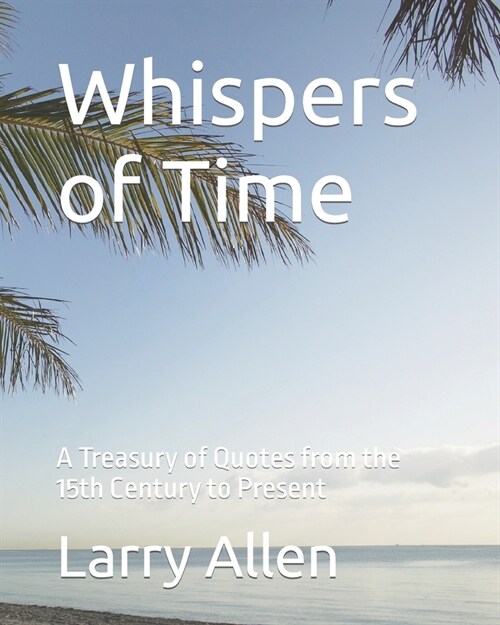 Whispers of Time: A Treasury of Quotes from the 15th Century to Present (Paperback)