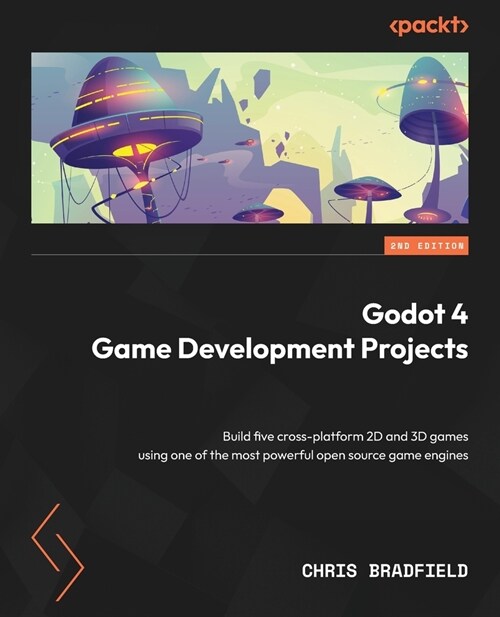 Godot 4 Game Development Projects - Second Edition: Build five cross-platform 2D and 3D games using one of the most powerful open source game engines (Paperback, 2)