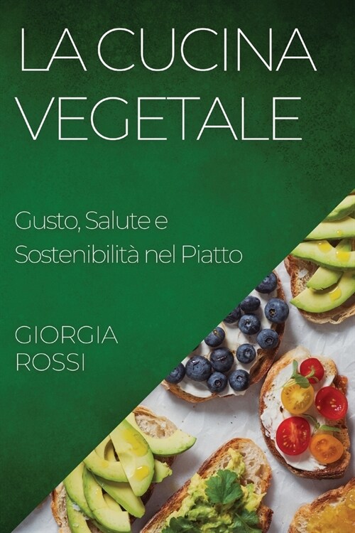 La Cucina Vegetale: Gusto, Salute e Sostenibilit?nel Piatto (Paperback)