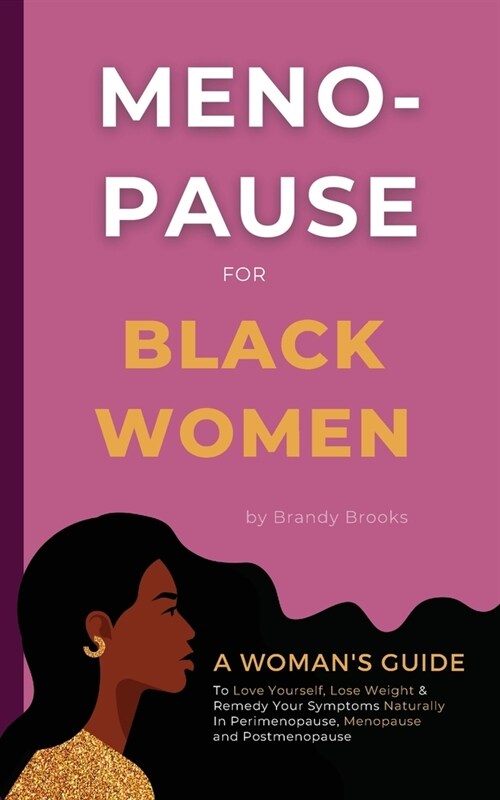 Menopause for Black Women: A Womans Guide to Love Yourself, Lose Weight & Remedy Your Symptoms Naturally in Perimenopause, Menopause and Postmen (Paperback)
