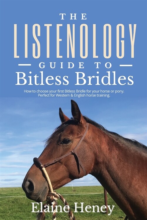 The Listenology Guide to Bitless Bridles for Horses - How to choose your first Bitless Bridle for your horse or pony Perfect for Western & English hor (Paperback)