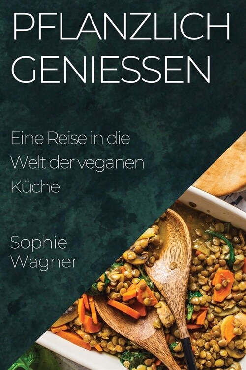 Pflanzlich Genie?n: Eine Reise in die Welt der veganen K?he (Paperback)