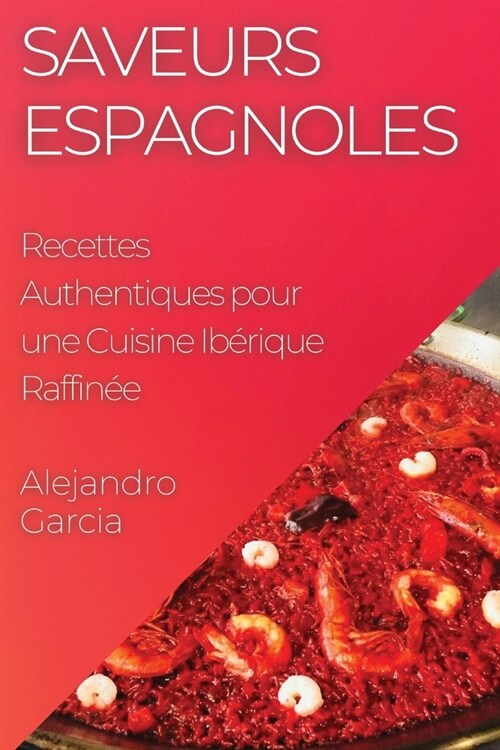 Saveurs Espagnoles: Recettes Authentiques pour une Cuisine Ib?ique Raffin? (Paperback)