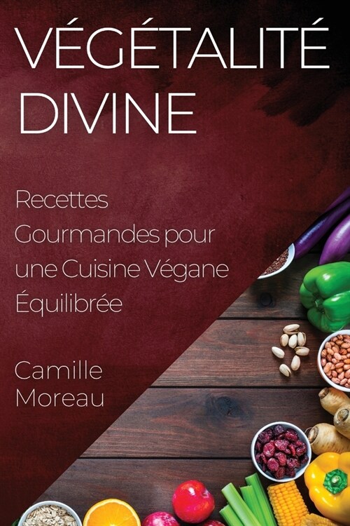 V??alit?Divine: Recettes Gourmandes pour une Cuisine V?ane ?uilibr? (Paperback)