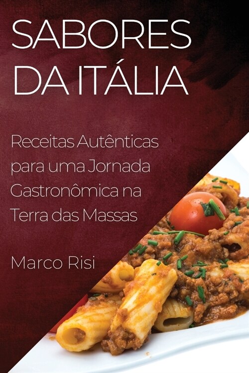 Sabores da It?ia: Receitas Aut?ticas para uma Jornada Gastron?ica na Terra das Massas (Paperback)