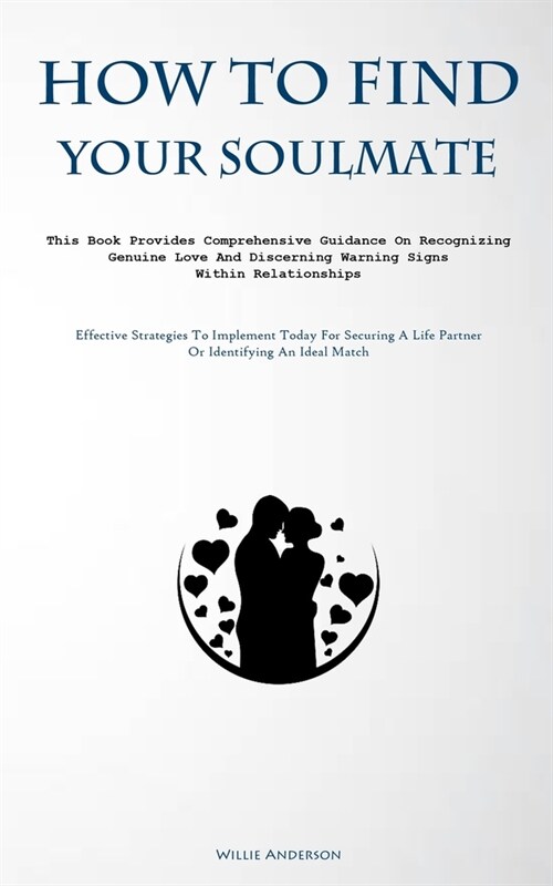 How To Find Your Soulmate: This Book Provides Comprehensive Guidance On Recognizing Genuine Love And Discerning Warning Signs Within Relationship (Paperback)