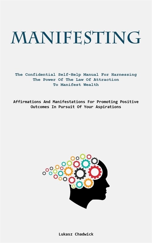 Manifesting: The Confidential Self-Help Manual For Harnessing The Power Of The Law Of Attraction To Manifest Wealth (Affirmations A (Paperback)