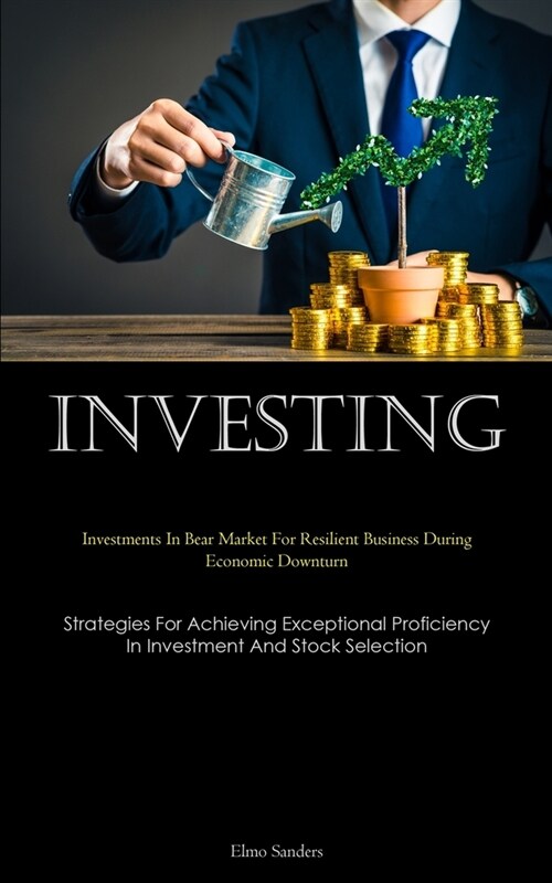 Investing: Investments In Bear Market For Resilient Business During Economic Downturn (Strategies For Achieving Exceptional Profi (Paperback)