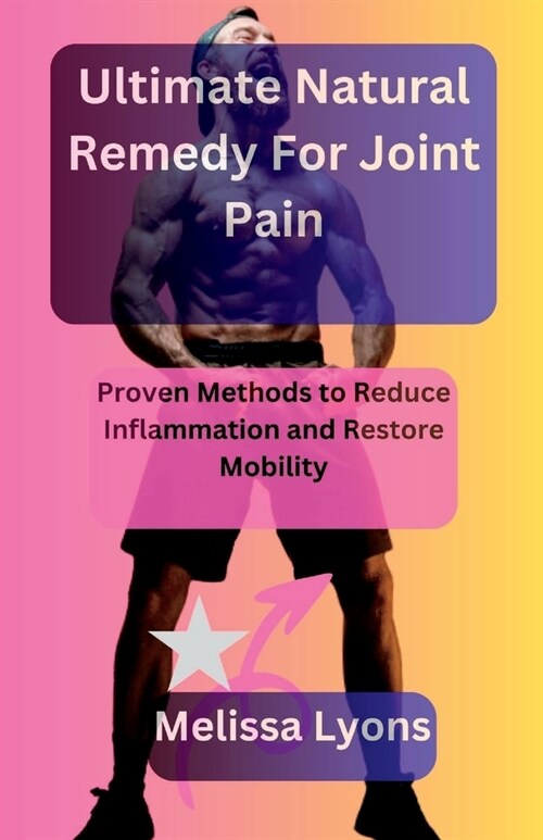 Ultimate Natural Remedy for Joint Pain: Proven Methods to Reduce Inflammation and Restore Mobility (Paperback)