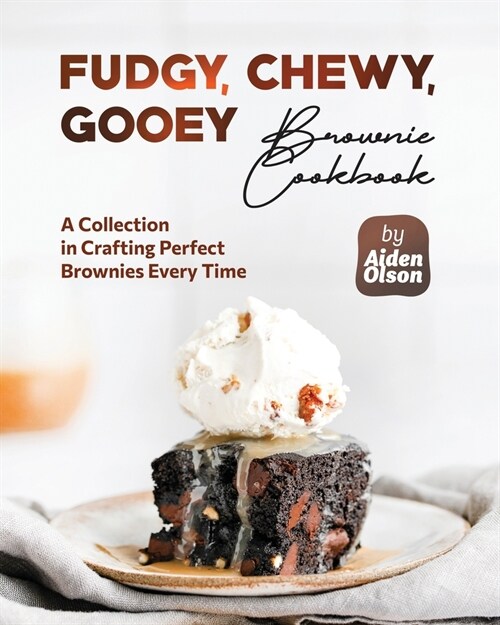 Fudgy, Chewy, Gooey Brownie Cookbook: A Collection in Crafting Perfect Brownies Every Time (Paperback)