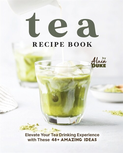 Tea Recipe Book: Elevate Your Tea Drinking Experience with These 48+ Amazing Ideas (Paperback)