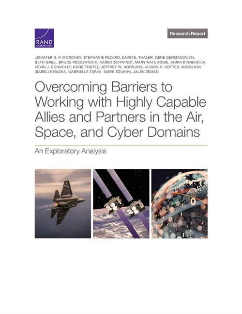Overcoming Barriers to Working with Highly Capable Allies and Partners in the Air, Space, and Cyber Domains: An Exploratory Analysis (Paperback)
