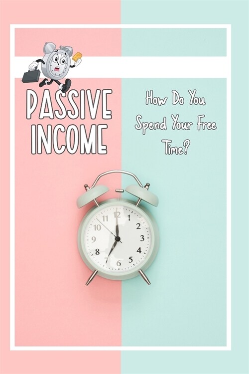 Passive Income: How Do You Spend Your Time? (Paperback)