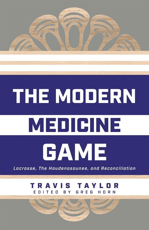 The Modern Medicine Game: Lacrosse, The Haudenosaunee, and Reconciliation (Paperback)