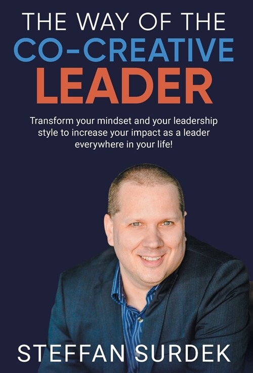 The Way of the Co-Creative Leader: Transform your mindset and your leadership style to increase your impact as a leader everywhere in your life! (Hardcover)