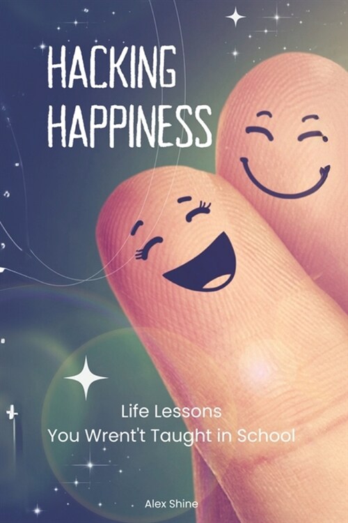 Hacking Happiness: Life Lessons You Wrentt Taught In School (Paperback)