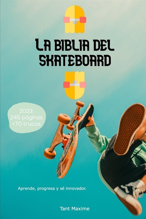 La Biblia del Skateboard: Aprender sobre el monopat?, su historia, progresar e innovar. (Paperback)