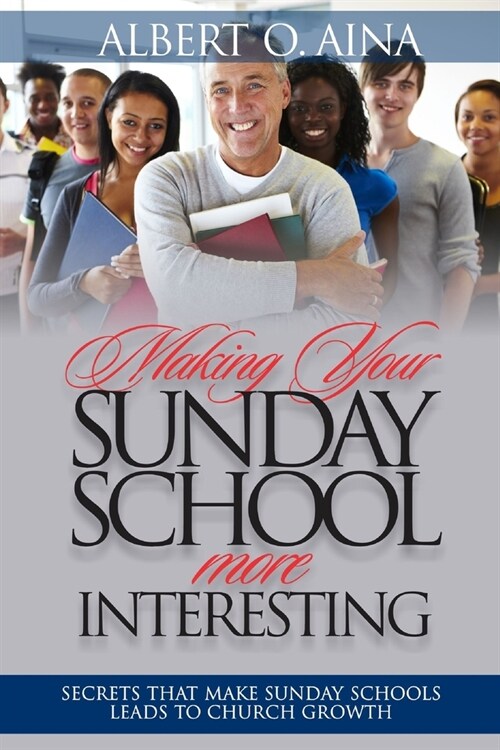 Making Your Sunday School More Interesting: Secrets that make Sunday Schools lead to Church Growth (Paperback)