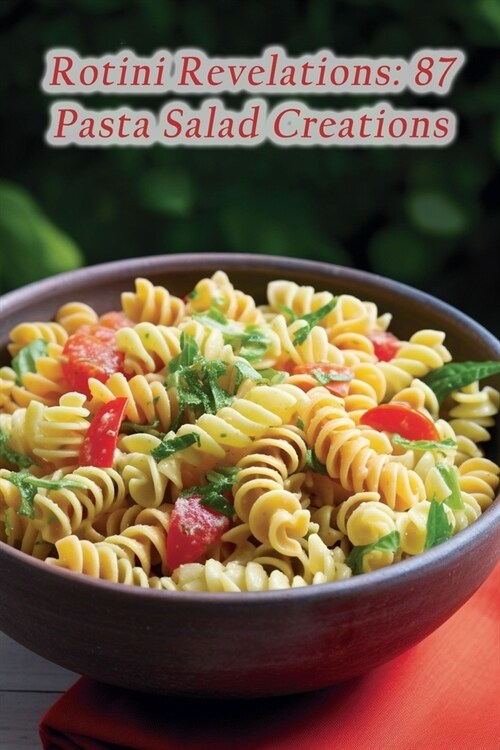 Rotini Revelations: 87 Pasta Salad Creations (Paperback)