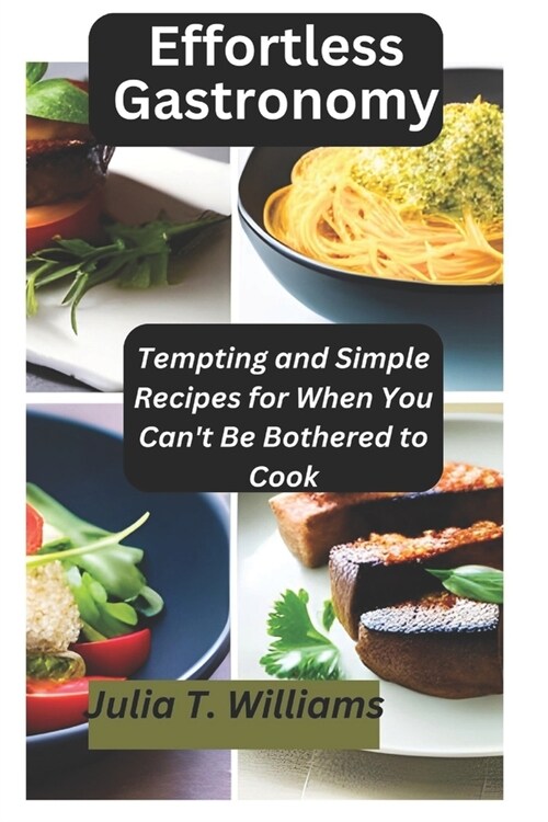 Effortless Gastronomy: Tempting and Simple Recipes for When You Cant Be Bothered to Cook (Paperback)