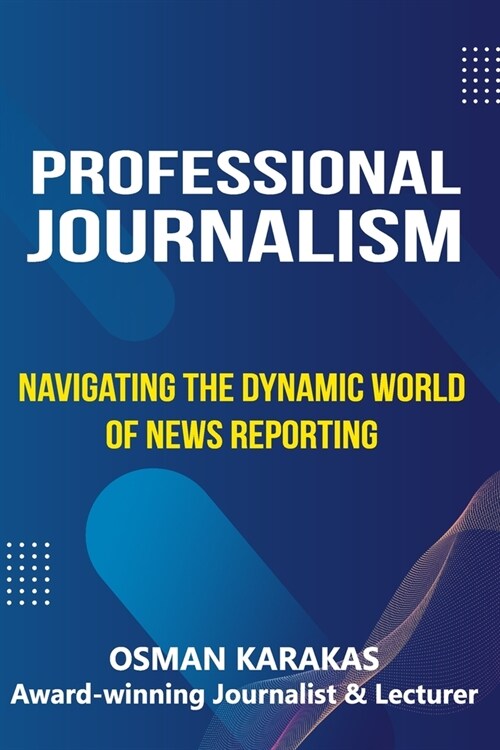 Professional Journalism: Navigating the Dynamic World of News Reporting (Paperback)